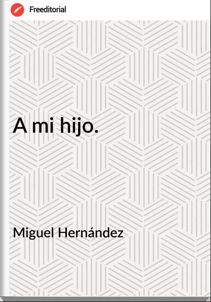 Miguel Hernández - A mi hijo.