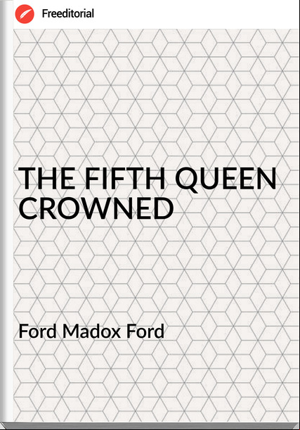 Ford Madox Ford THE FIFTH QUEEN CROWNED