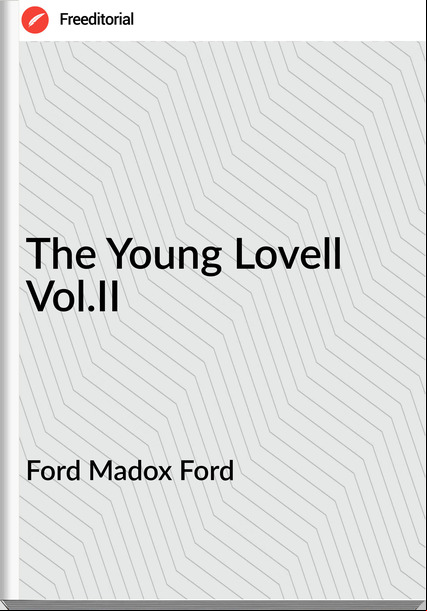 Ford Madox Ford The Young Lovell Vol.II