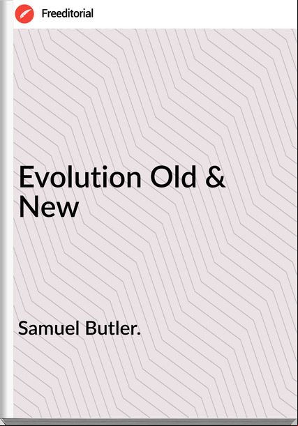 Samuel Butler. Evolution Old & New