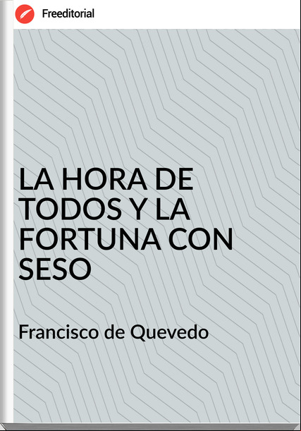 Francisco de Quevedo LA HORA DE TODOS Y LA FORTUNA CON SESO