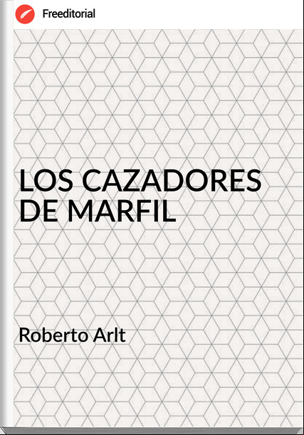 Roberto Arlt LOS CAZADORES DE MARFIL