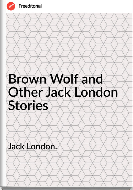 Jack London. - Brown Wolf and Other Jack London Stories