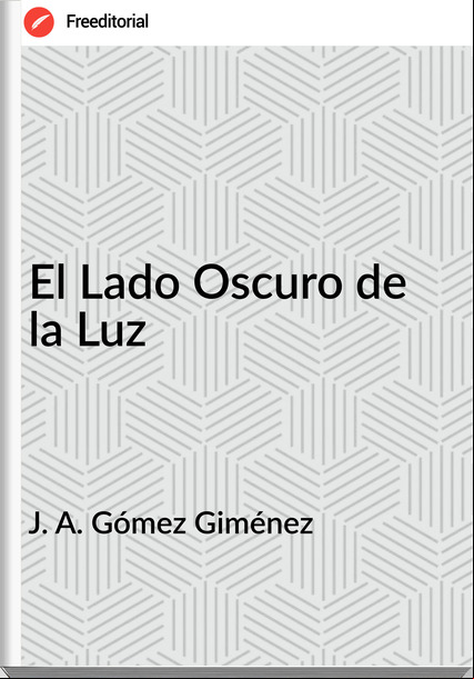 J. A. Gómez Giménez - El Lado Oscuro de la Luz